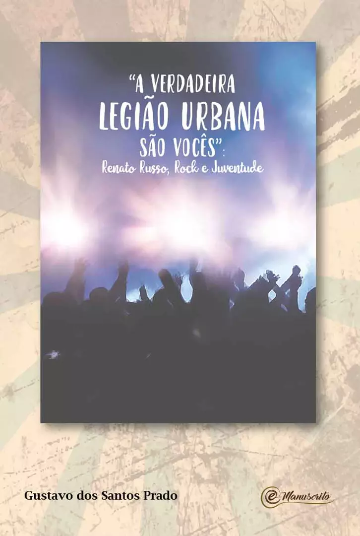 “A VERDADEIRA LEGIÃO URBANA SÃO VOCÊS”: Renato Russo, Rock e Juventude